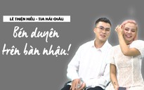 Lê Thiện Hiếu - Tia Hải Châu: Mối tình bén duyên trên bàn nhậu