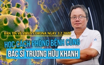 Bản tin về virus corona ngày 3.2.2020: Phòng bệnh cùng bác sĩ Trương Hữu Khanh