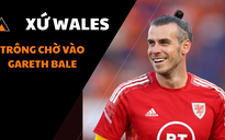 Đường đến World Cup 2022: Xứ Wales - trông chờ vào Gareth Bale