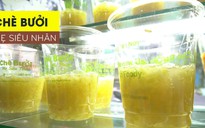 [360 ĐỘ NGON] Chè bưởi mẹ con nhà Siêu Nhân