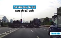 ‘Rùng rợn’ xe đầu kéo chở thép bất chấp luật, quay đầu ngay chân cầu