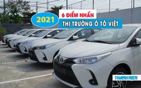 6 điểm nhấn của thị trường ô tô Việt Nam năm 2021