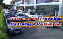 Giải cơn khát xe nhập, thị trường ô tô khởi sắc