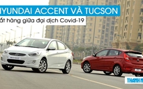 Hyundai Accent và Tucson vẫn ‘đắt hàng’ giữa đại dịch Covid-19