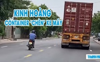 Container và xe máy ‘đùa giỡn với tử thần’, dân mạng phẫn nộ