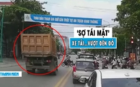 ‘Sợ tái mặt’ xe tải lấn làn, vượt đèn đỏ suýt gây tai nạn