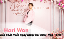 Hari Won muốn phát triển nghệ thuật hai nước Hàn - Việt