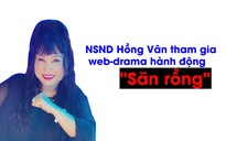 NSND Hồng Vân tham gia web-drama hành động “Săn rồng“