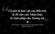 Trung Nguyên Legend - Hành trình 30 năm sáng tạo và phụng sự bằng khát vọng lớn