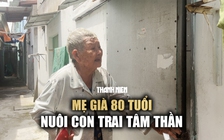 Mẹ già 80 tuổi nuôi con trai tâm thần: Ngày nhặt ve chai, tối về chăm con