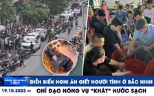Xem nhanh 12h: Diễn biến nghi án giết người tình ở Bắc Ninh | Chỉ đạo nóng vụ ‘khát’ nước sạch
