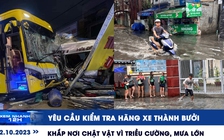 Xem nhanh 12h: Yêu cầu kiểm tra hãng xe Thành Bưởi | Khắp nơi chật vật vì triều cường, mưa lớn