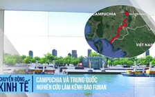 Kênh đào Funan mà Campuchia hợp tác với Trung Quốc sẽ như thế nào?