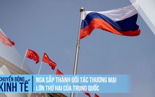 Nga sắp thành đối tác thương mại lớn thứ hai của Trung Quốc