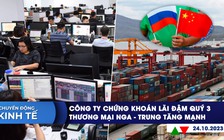 CHUYỂN ĐỘNG KINH TẾ ngày 24.10: Công ty chứng khoán lãi đậm quý 3 | Thương mại Nga - Trung tăng mạnh