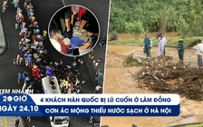 Xem nhanh 20h ngày 24.10: 4 du khách Hàn Quốc bị lũ cuốn | Gian nan chờ nước sạch như thời bao cấp