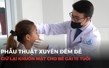 Bác sĩ xuyên đêm nỗ lực tái tạo khuôn mặt cho bé gái bị tai nạn giao thông