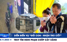 Xem nhanh 12h: Chưa tuyên án vụ ‘gửi con - nhận tro cốt’ | Truy tìm nghi phạm cướp cây xăng