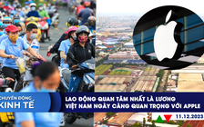 CHUYỂN ĐỘNG KINH TẾ ngày 11.12: TP.HCM mời 100 KOLs cùng bán hàng | Việt Nam ngày càng quan trọng với Apple