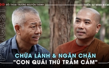 Bàn luận cùng thiền sư Minh Niệm: chữa lành sai cách, 'con quái thú' trầm cảm sẽ quay trở lại | Đối thoại Trương Nguyện Thành số 3