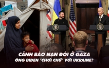 Điểm xung đột: Ông Biden bất ngờ đổi ngôn từ về Ukraine; Gaza bắt đầu thiếu đói