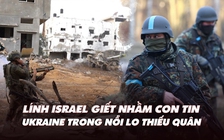 Điểm xung đột: Lính Israel giết nhầm con tin; Ukraine lo thiếu quân cho tiền tuyến