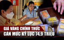 Vàng miếng SJC cán mức kỷ lục 74,9 triệu đồng/lượng, cao nhất lịch sử