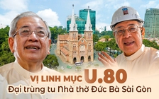 Linh mục U.80 'nhạc trưởng' đại trùng tu Nhà thờ Đức Bà Sài Gòn: Tôi ngã xuống, cũng rất vui