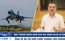 Xem nhanh 12h ngày 1.2: Truy thăng quân hàm cho phi công Su-22 | Ông Tô Ân Xô thôi chức chánh văn phòng