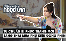 Diễn viên Ngọc Lan đổi trang phục, sang Thái Lan mua phụ kiện cho vai bà Dung