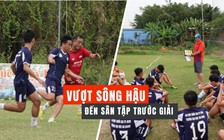 Quyết tâm 'làm chuyện lớn', đội bóng đá sinh viên vượt sông Hậu đến sân tập