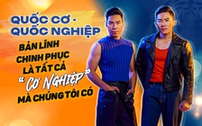 QUỐC CƠ - QUỐC NGHIỆP: BẢN LĨNH CHINH PHỤC LÀ TẤT CẢ 'CƠ NGHIỆP' MÀ CHÚNG TÔI CÓ