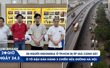 Xem nhanh 20h: 30 người Indonesia ở TP.HCM bị ép giả cảnh sát | Hà Nội khổ chuyện đậu xe