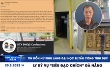 Xem nhanh 12h ngày 30.3: Thực hư tin đồn ‘nữ sinh làng đại học’ | Lạ lùng 'siêu đạo chích' ở Đà Nẵng