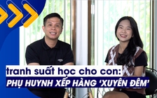 Xếp hàng xuyên đêm 'tranh' suất học: Lạc lõng giữa thời 4.0