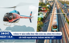 Xem nhanh 20h ngày 13.4: Tiền tỉ bảo hiểm vụ rơi trực thăng | Metro số 1 lùi hẹn về đích