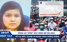 Xem nhanh 20h ngày 14.4: Bẫy giả công an gọi video lừa đảo | Nguy cơ bùng phát Covid-19 ở Việt Nam