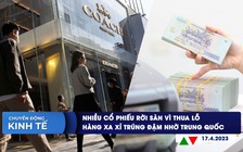 CHUYỂN ĐỘNG KINH TẾ ngày 17.4: Nhiều cổ phiếu rời sàn vì thua lỗ | Nhà giàu Trung Quốc giúp thương hiệu xa xỉ hốt bạc