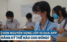 Chọn nguyện vọng lớp 10 qua app: Đăng ký thế nào cho đúng?