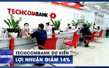 Techcombank dự kiến lợi nhuận giảm 14%