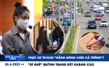 Xem nhanh 12h: Thực hư TP.HCM ‘nắng nóng chín cả trứng’ | Nguyễn Võ Quỳnh Trang rút kháng cáo