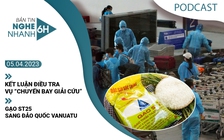 Nghe nhanh 6h ngày 5.4: Kết luận điều tra vụ ‘chuyến bay giải cứu’ | Gạo ST25 sang đảo quốc Vanuatu