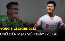 Vòng 5 V.League 2023: Chờ diện mạo mới ngày trở lại