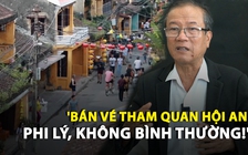 Chuyên gia du lịch: 'Bán vé tham quan Hội An là phi lý, không bình thường!'