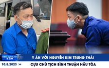 XEM NHANH 12H ngày 10.5: Y án với Nguyễn Kim Trung Thái | Cựu Chủ tịch Bình Thuận hầu tòa