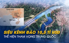 Siêu kênh đào 10,3 tỉ USD đổ vào Vịnh Bắc Bộ kéo Trung Quốc lại gần ASEAN