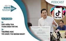 Nghe nhanh 6h ngày 6.5: Kiểm tra toàn diện TikTok ngày 15.5 | Một trường học tổ chức thi nhầm ngày