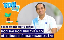 PGS-TS Từ Diệp Công Thành: Để không lãng phí những tháng năm đại học