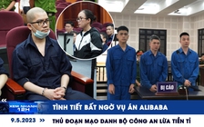 Xem nhanh 12h: Tình tiết bất ngờ vụ án Alibaba | Thủ đoạn mạo danh Bộ Công an lừa tiền tỉ