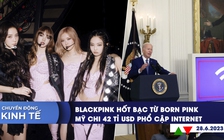 CHUYỂN ĐỘNG KINH TẾ 28/6: Blackpink hốt bạc từ Born Pink | Mỹ chi 42 tỉ USD phổ cập internet